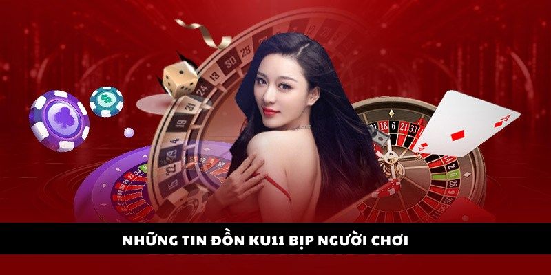 Thực Hư Ku11 Bịp Người Chơi Như Thế Nào? Khám Phá Chi Tiết 2 Những Tin Đồn Ku11 Bịp Người Chơi